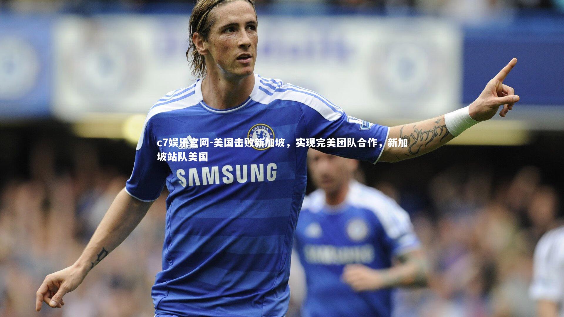 c7娱乐官网-美国击败新加坡，实现完美团队合作，新加坡站队美国
