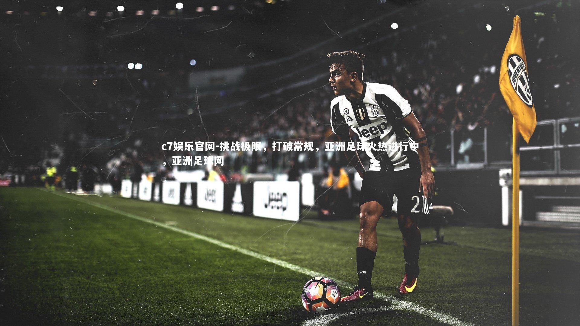 c7娱乐官网-挑战极限，打破常规，亚洲足球火热进行中，亚洲足球网