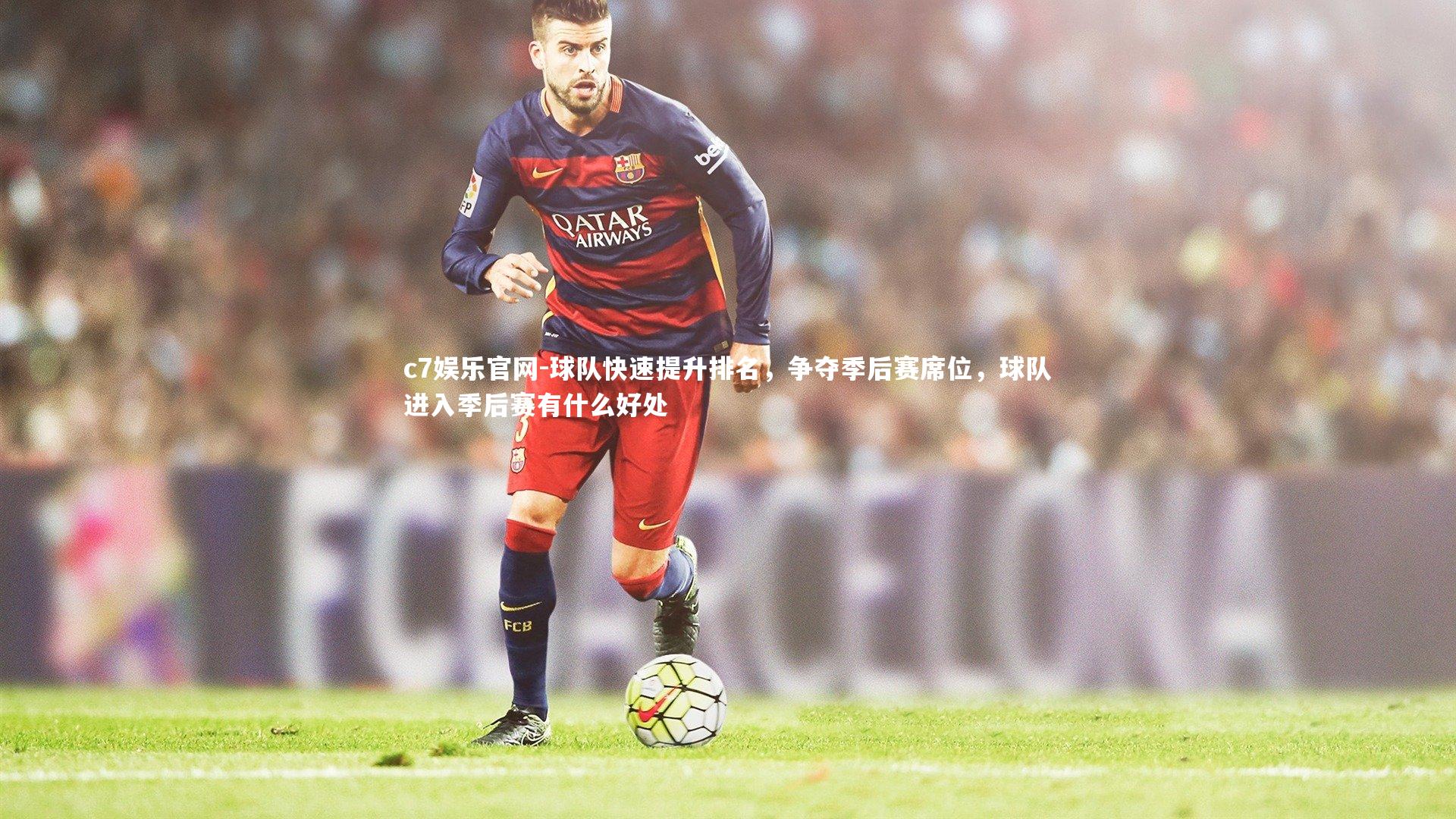c7娱乐官网-球队快速提升排名，争夺季后赛席位，球队进入季后赛有什么好处