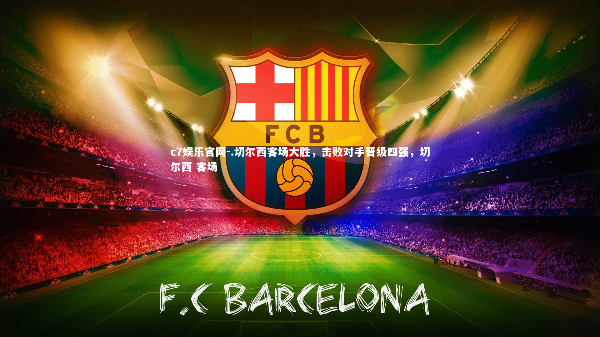 c7娱乐官网-.切尔西客场大胜，击败对手晋级四强，切尔西 客场