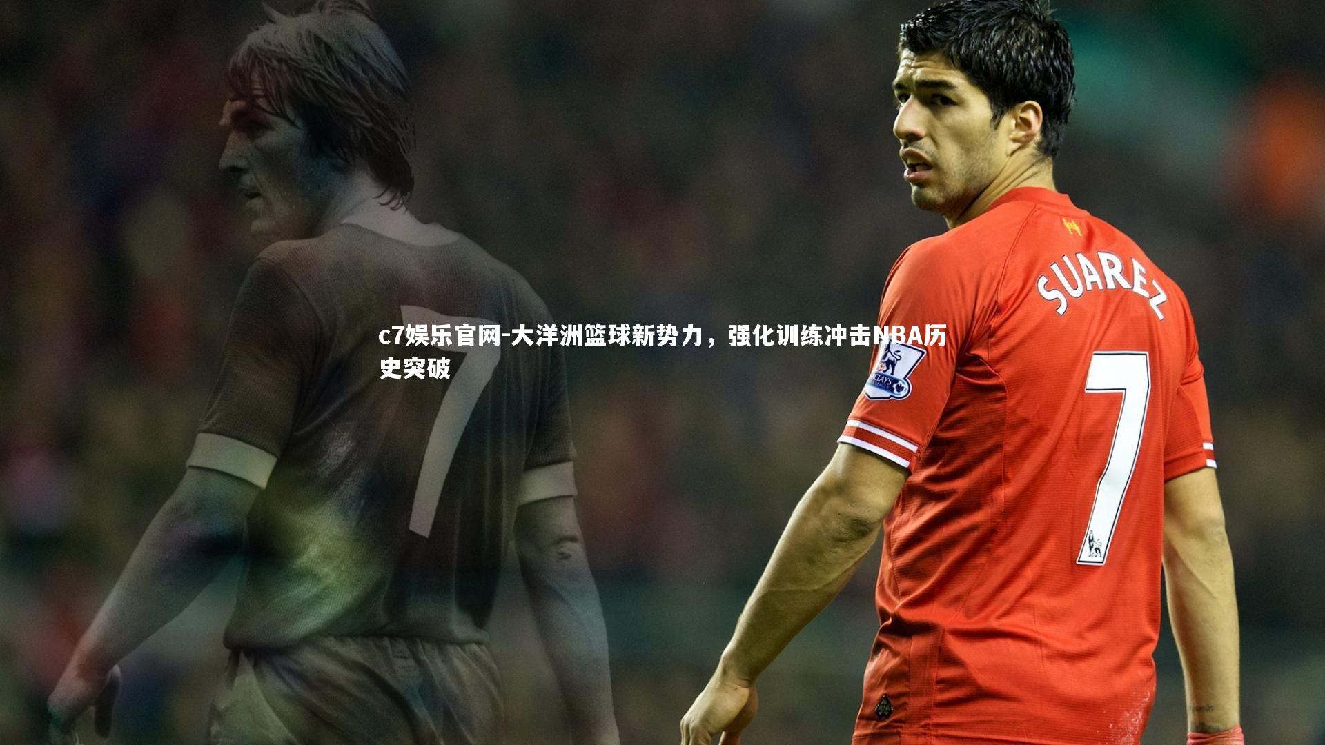 大洋洲篮球新势力，强化训练冲击NBA历史突破