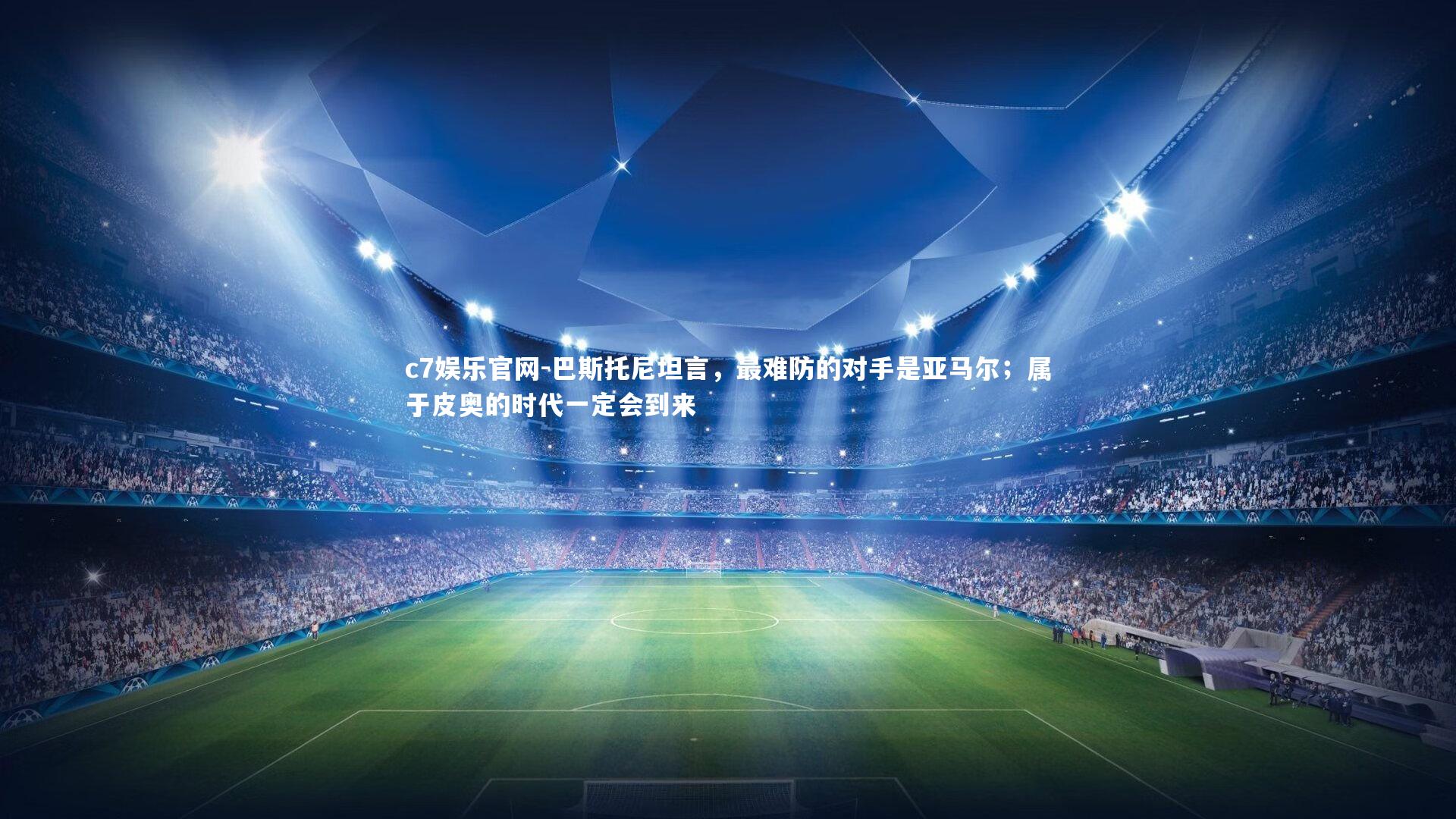 巴斯托尼坦言，最难防的对手是亚马尔；属于皮奥的时代一定会到来