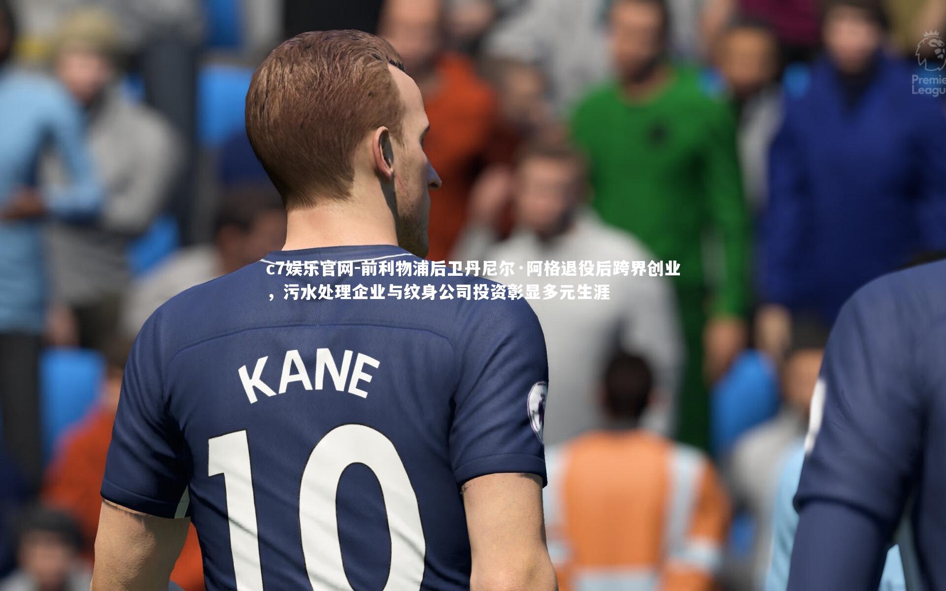前利物浦后卫丹尼尔·阿格退役后跨界创业,污水处理企业与纹身公司投资彰显多元生涯