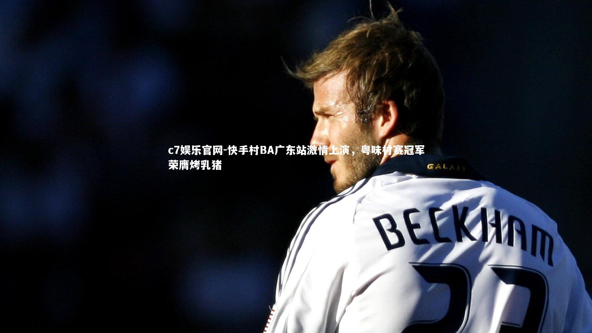 c7娱乐官网-快手村BA广东站激情上演，粤味村赛冠军荣膺烤乳猪